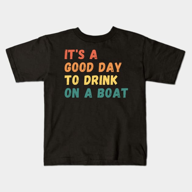 It's A Good Day To Drink On A Boat Vintage Color Boating Kids T-Shirt by Saraahdesign